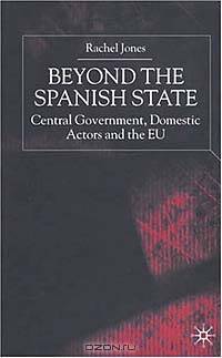 Beyond the Spanish State: Central Government, Domestic Actors and the Eu