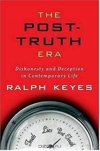 The Post-Truth Era : Dishonesty and Deception in Contemporary Life