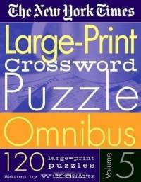 The New York Times Large-Print Crossword Puzzle Omnibus Volume 5: 120 Large-Print Puzzles from the Pages of The New York Times