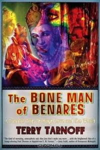 The Bone Man of Benares : A Lunatic Trip Through Love and the World