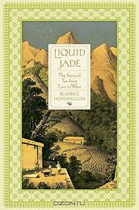 Liquid Jade: The Story of Tea from East to West
