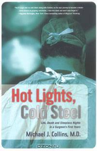 Hot Lights, Cold Steel: Life, Death and Sleepless Nights in a Surgeon