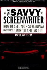 The Savvy Screenwriter: How to Sell Your Screenplay (and Yourself) Without Selling Out!
