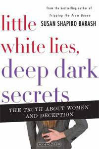 Little White Lies, Deep Dark Secrets: The Truth About Why Women Lie