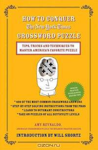 How to Conquer the New York Times Crossword Puzzle: Tips, Tricks and Techniques to Master America
