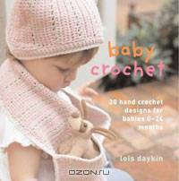 Baby Crochet: 20 Hand-Crochet Designs for Babies 0-24 Months