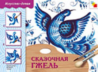 Сказочная гжель. Рабочая тетрадь по основам народного искусства для занятий с детьми 6-8 лет