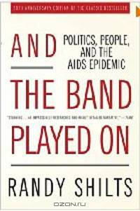 And the Band Played On: Politics, People, and the AIDS Epidemic, 20th-Anniversary Edition
