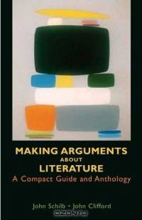 Making Arguments About Literature : A Compact Guide and Anthology