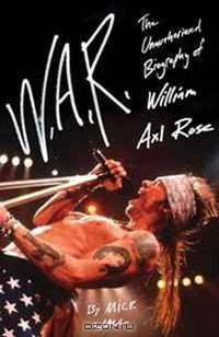 W.A.R.: The Unauthorized Biography of William Axl Rose
