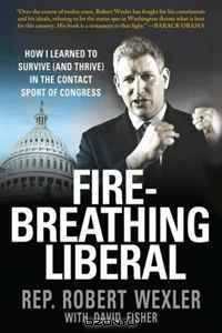 Fire-Breathing Liberal: How I Learned to Survive (and Thrive) in the Contact Sport of Congress