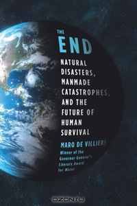 The End: Natural Disasters, Manmade Catastrophes, and the Future of Human Survival