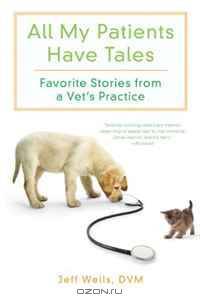 All My Patients Have Tales: Favorite Stories from a Vet