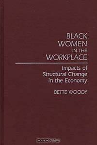 Black Women in the Workplace: Impacts of Structural Change in the Economy (Contributions in Women