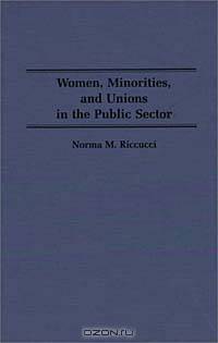 Women, Minorities, and Unions in the Public Sector: (Contributions in Labor Studies)