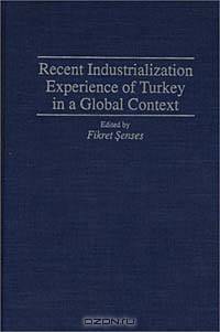 Recent Industrialization Experience of Turkey in a Global Context: (Contributions in Economics and Economic History)