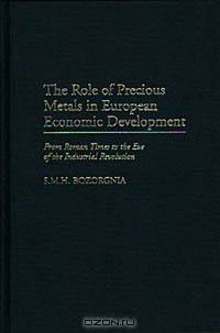 The Role of Precious Metals in European Economic Development : From Roman Times to the Eve of the Industrial Revolution (Contributions in Economics and Economic History)