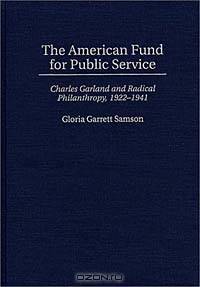The American Fund for Public Service: Charles Garland and Radical Philanthropy, 1922-1941 (Contributions in Labor Studies)