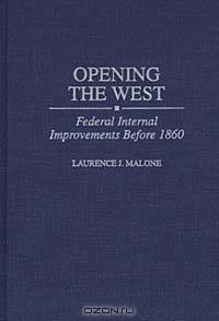 Opening the West : Federal Internal Improvements Before 1860 (Contributions in Economics and Economic History)