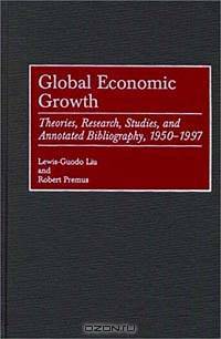 Global Economic Growth: Theories, Research, Studies, and Annotated Bibliography, 1950-1997