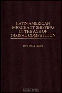 Latin American Merchant Shipping in the Age of Global Competition (Contributions in Economics and Economic History)