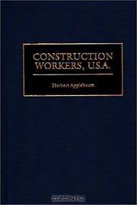 Construction Workers, U.S.A.: (Contributions in Labor Studies)