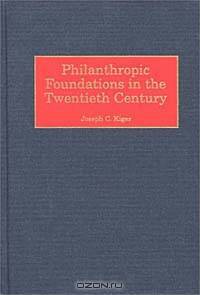 Philanthropic Foundations in the Twentieth Century (Contributions to the Study of World History)