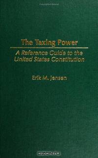 The Taxing Power: A Reference Guide to the United States Constitution (Reference Guides to the United States Constitution)