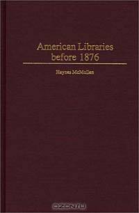 American Libraries before 1876 (Beta Phi Mu Monograph Series)