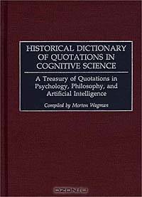 Historical Dictionary of Quotations in Cognitive Science: A Treasury of Quotations in Psychology, Philosophy, and Artificial Intelligence