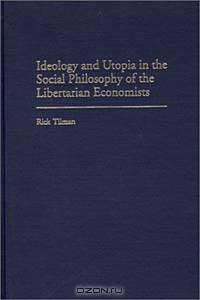 Ideology and Utopia in the Social Philosophy of the Libertarian Economists (Contributions in Economics and Economic History)