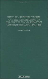 Rupture, Representation, and the Refashioning of Identity in Drama from the North of Ireland, 1969-1994 (Contributions in Drama and Theatre Studies)