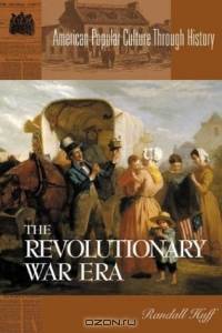 The Revolutionary War Era (American Popular Culture Through History)
