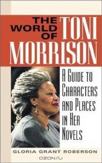 The World of Toni Morrison : A Guide to Characters and Places in Her Novels