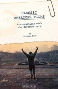 Classic American Films: Conversations with the Screenwriters