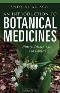 An Introduction to Botanical Medicines: History, Science, Uses, and Dangers (The Praeger Series on Contemporary Health and Living)