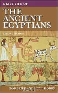 Daily Life of the Ancient Egyptians: Second Edition (The Greenwood Press Daily Life Through History Series)