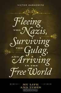 Fleeing the Nazis, Surviving the Gulag, and Arriving in the Free World: My Life and Times