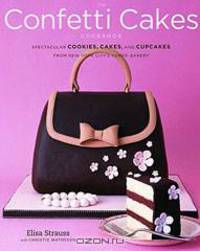 The Confetti Cakes Cookbook: Spectacular Cookies, Cakes, and Cupcakes from New York City