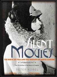 Silent Movies: The Birth of Film and the Triumph of Movie Culture
