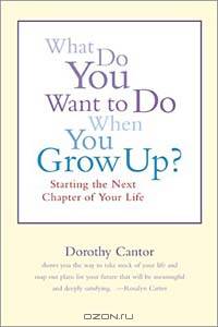 What Do You Want to Do When You Grow Up?: Starting the Next Chapter of Your Life