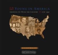 To Be Young in America : Growing up with the Country, 1776-1940