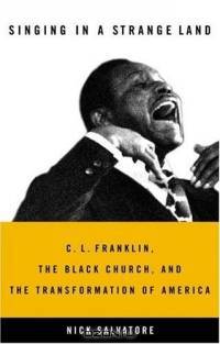 Singing in a Strange Land : C. L. Franklin, the Black Church, and the Transformation of America