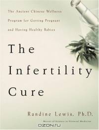 The Infertility Cure: The Ancient Chinese Wellness Program for Getting Pregnant and Having Healthy Babies
