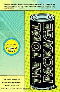 The Total Package: The Secret History and Hidden Meanings of Boxes, Bottles, Cans, and Other Persuasive Containers