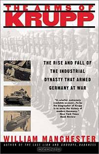 The Arms of Krupp: The Rise and Fall of the Industrial Dynasty that Armed Germany at War