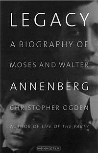 Legacy : A Biography of Moses and Walter Annenberg