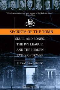Secrets of the Tomb: Skull and Bones, the Ivy League, and the Hidden Paths of Power