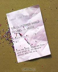 The Clustered World : How We Live, What We Buy, and What It All Means About Who We Are
