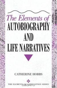 The Elements of Autobiography and Life Narratives (Elements of Composition Series)